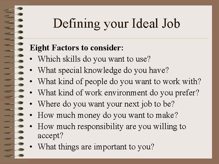 Defining your Ideal Job Eight Factors to consider: • Which skills do you want