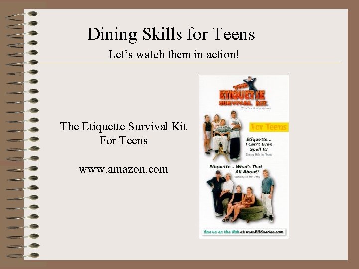 Dining Skills for Teens Let’s watch them in action! The Etiquette Survival Kit For