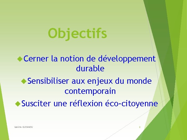 Objectifs Cerner la notion de développement durable Sensibiliser aux enjeux du monde contemporain Susciter