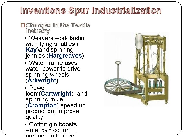 Inventions Spur Industrialization � Changes in the Textile Industry • Weavers work faster with