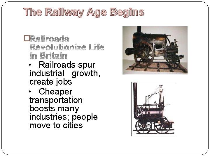 The Railway Age Begins � • Railroads spur industrial growth, create jobs • Cheaper