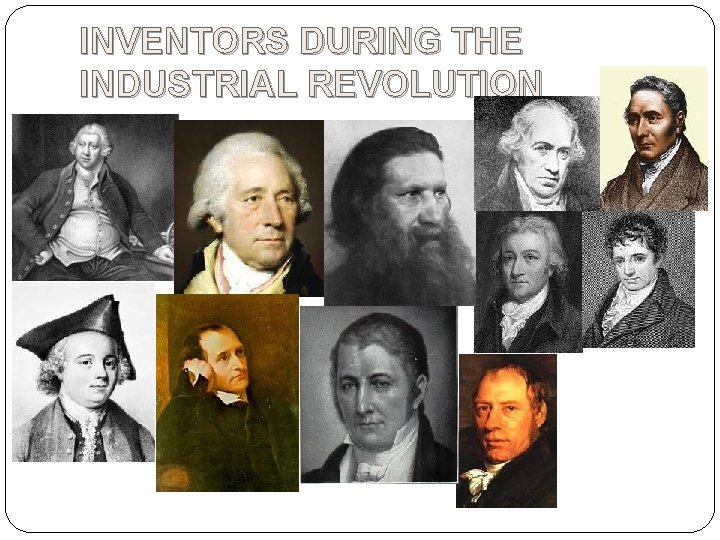INVENTORS DURING THE INDUSTRIAL REVOLUTION 