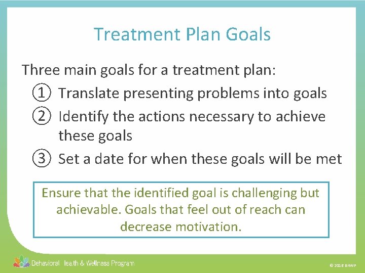 Treatment Plan Goals Three main goals for a treatment plan: ① Translate presenting problems