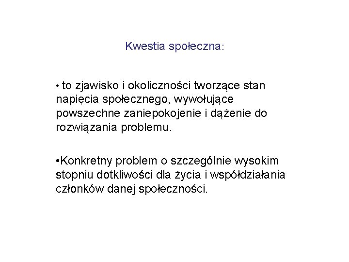 Kwestia społeczna: • to zjawisko i okoliczności tworzące stan napięcia społecznego, wywołujące powszechne zaniepokojenie