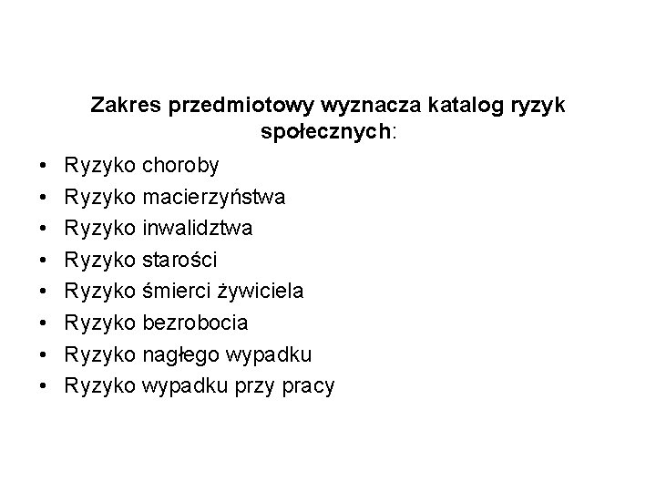 Zakres przedmiotowy wyznacza katalog ryzyk społecznych: • • Ryzyko choroby Ryzyko macierzyństwa Ryzyko inwalidztwa