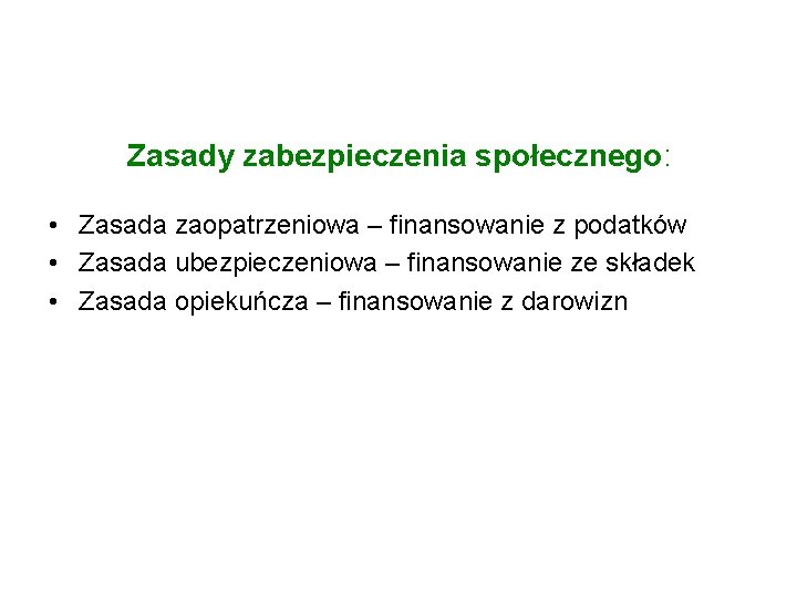 Zasady zabezpieczenia społecznego: • Zasada zaopatrzeniowa – finansowanie z podatków • Zasada ubezpieczeniowa –