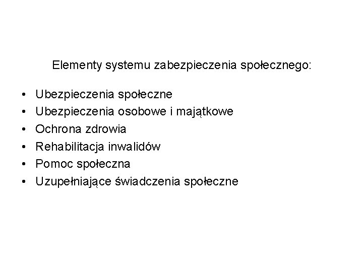 Elementy systemu zabezpieczenia społecznego: • • • Ubezpieczenia społeczne Ubezpieczenia osobowe i majątkowe Ochrona