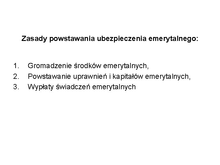 Zasady powstawania ubezpieczenia emerytalnego: 1. 2. 3. Gromadzenie środków emerytalnych, Powstawanie uprawnień i kapitałów