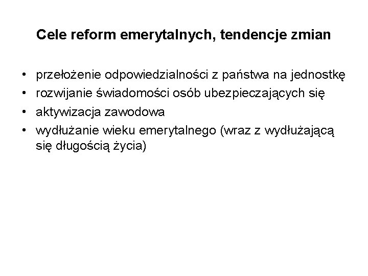 Cele reform emerytalnych, tendencje zmian • • przełożenie odpowiedzialności z państwa na jednostkę rozwijanie