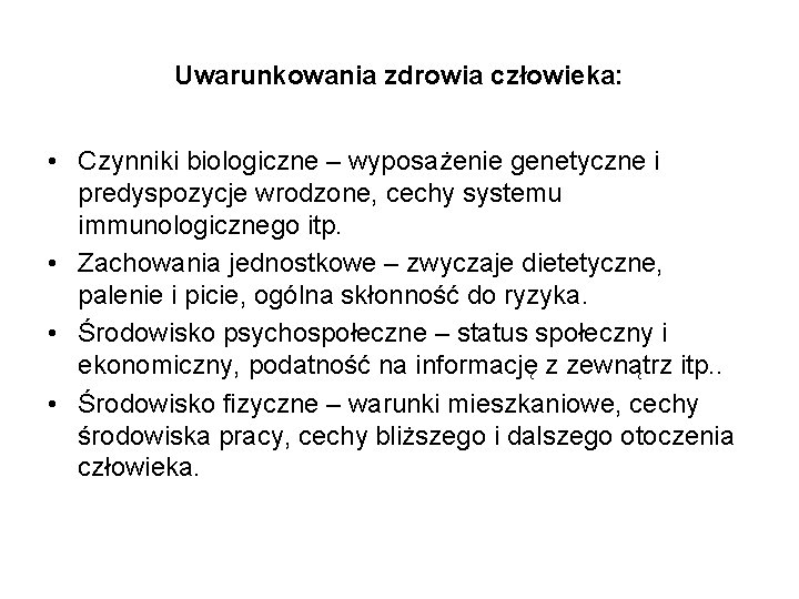 Uwarunkowania zdrowia człowieka: • Czynniki biologiczne – wyposażenie genetyczne i predyspozycje wrodzone, cechy systemu