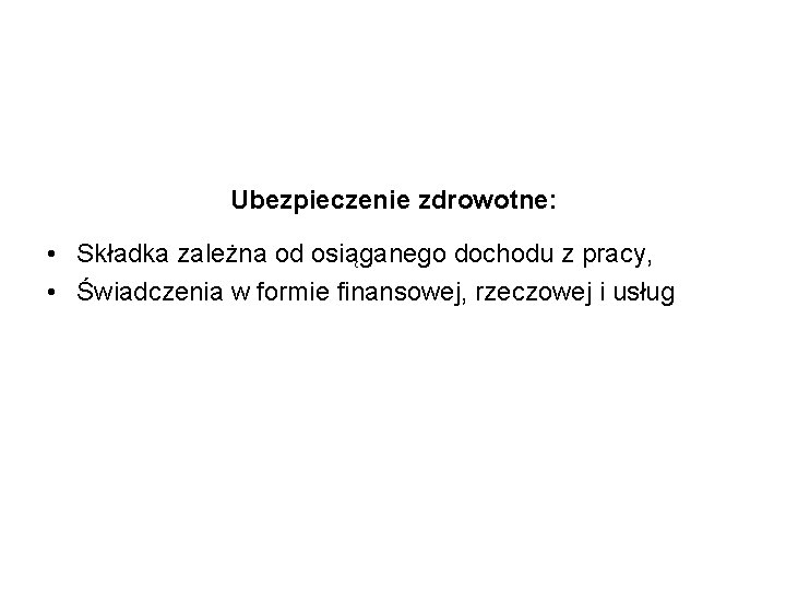 Ubezpieczenie zdrowotne: • Składka zależna od osiąganego dochodu z pracy, • Świadczenia w formie