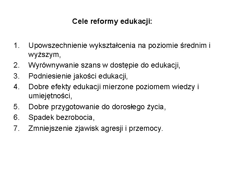 Cele reformy edukacji: 1. 2. 3. 4. 5. 6. 7. Upowszechnienie wykształcenia na poziomie