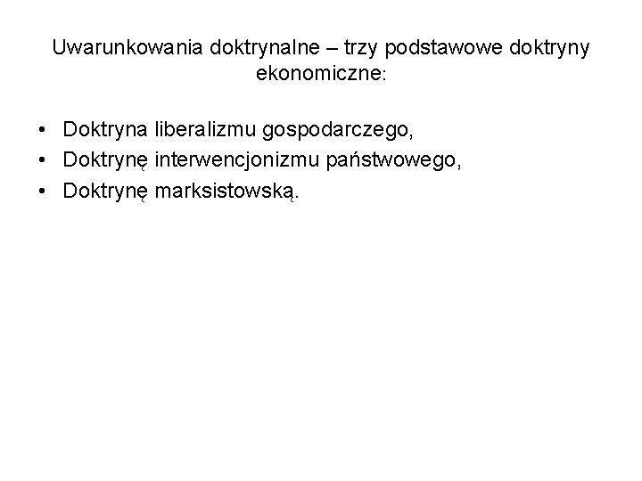 Uwarunkowania doktrynalne – trzy podstawowe doktryny ekonomiczne: • Doktryna liberalizmu gospodarczego, • Doktrynę interwencjonizmu