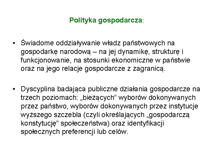 Polityka gospodarcza: • Świadome oddziaływanie władz państwowych na gospodarkę narodową – na jej dynamikę,