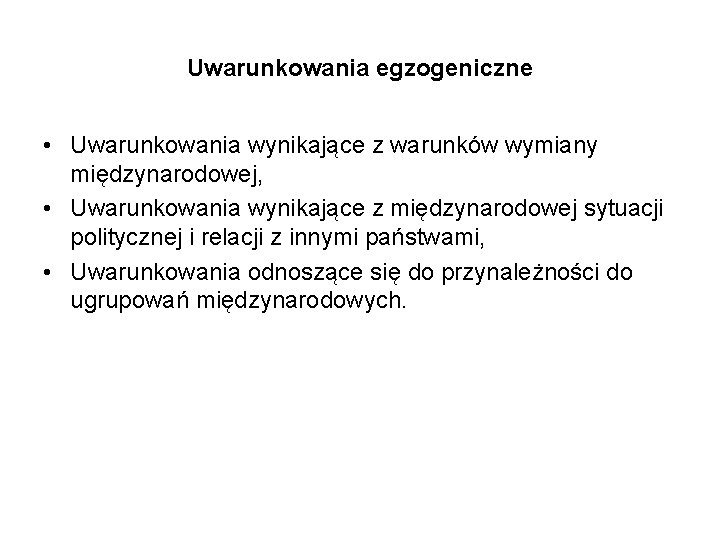 Uwarunkowania egzogeniczne • Uwarunkowania wynikające z warunków wymiany międzynarodowej, • Uwarunkowania wynikające z międzynarodowej