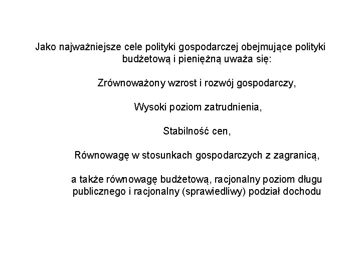 Jako najważniejsze cele polityki gospodarczej obejmujące polityki budżetową i pieniężną uważa się: Zrównoważony wzrost