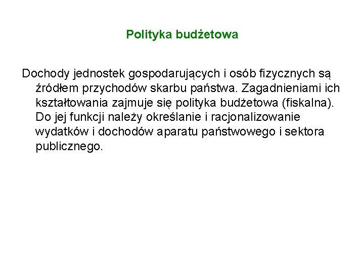 Polityka budżetowa Dochody jednostek gospodarujących i osób fizycznych są źródłem przychodów skarbu państwa. Zagadnieniami