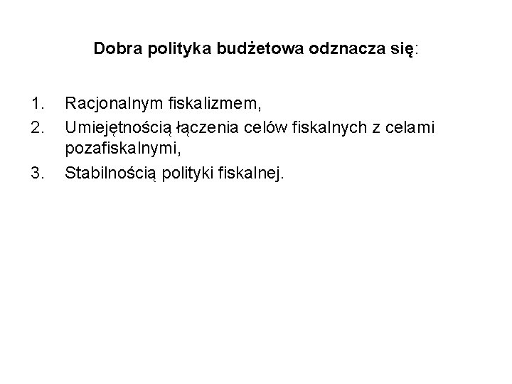 Dobra polityka budżetowa odznacza się: 1. 2. 3. Racjonalnym fiskalizmem, Umiejętnością łączenia celów fiskalnych