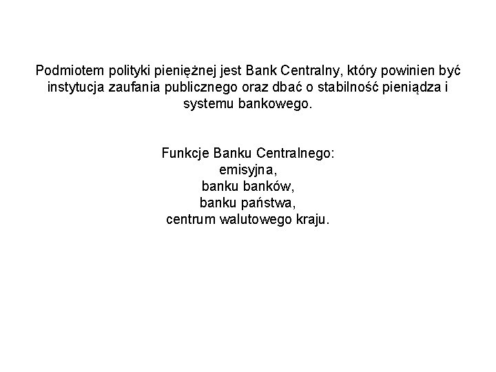 Podmiotem polityki pieniężnej jest Bank Centralny, który powinien być instytucja zaufania publicznego oraz dbać