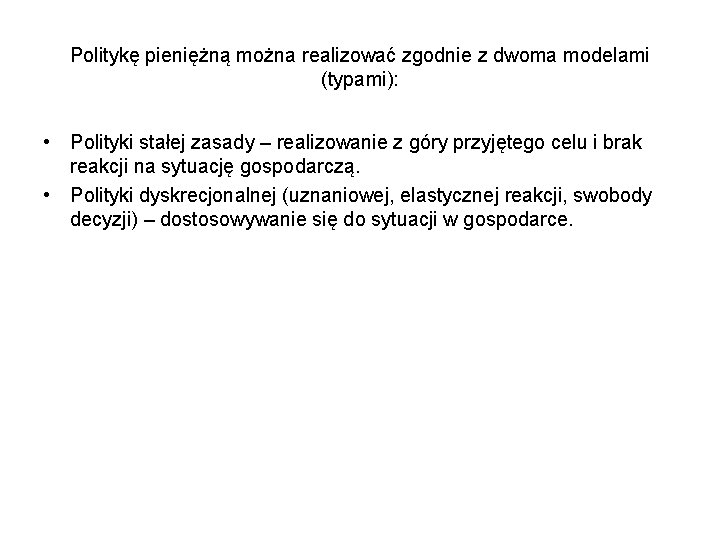 Politykę pieniężną można realizować zgodnie z dwoma modelami (typami): • Polityki stałej zasady –