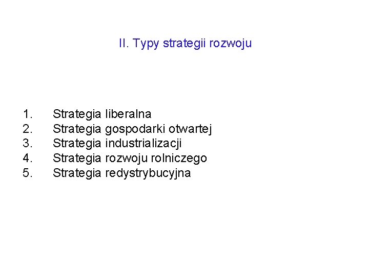 II. Typy strategii rozwoju 1. 2. 3. 4. 5. Strategia liberalna Strategia gospodarki otwartej