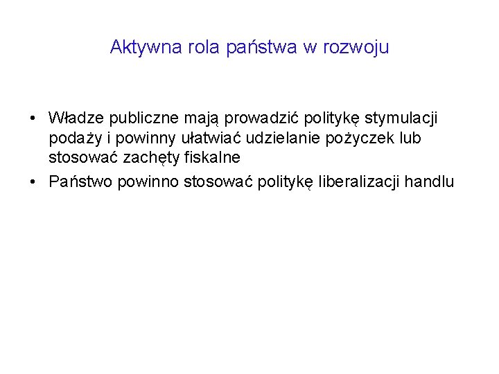 Aktywna rola państwa w rozwoju • Władze publiczne mają prowadzić politykę stymulacji podaży i