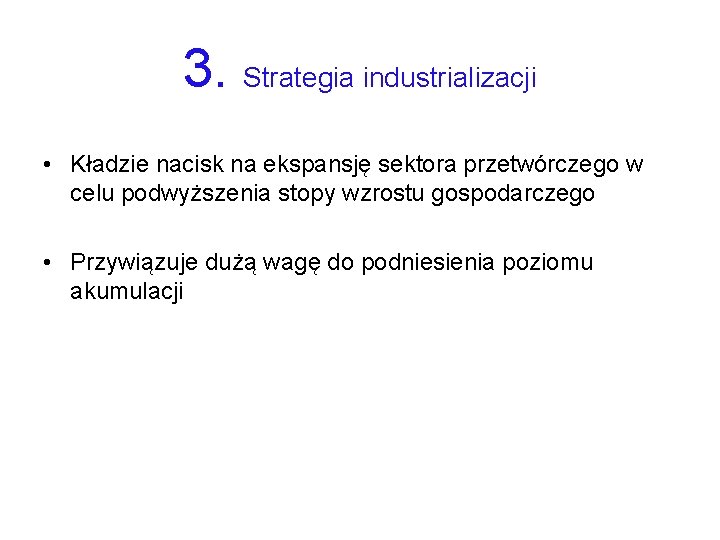 3. Strategia industrializacji • Kładzie nacisk na ekspansję sektora przetwórczego w celu podwyższenia stopy