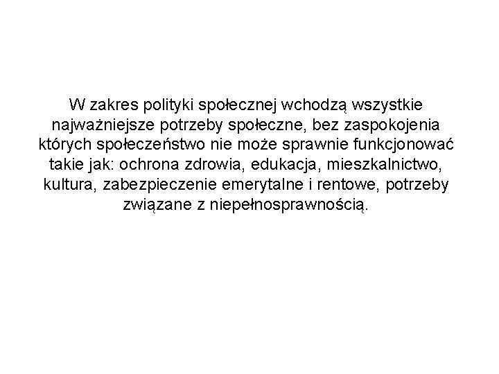 W zakres polityki społecznej wchodzą wszystkie najważniejsze potrzeby społeczne, bez zaspokojenia których społeczeństwo nie