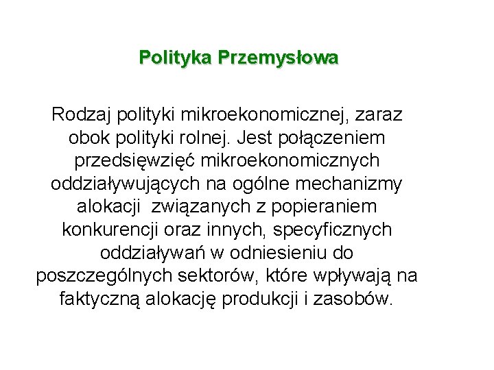 Polityka Przemysłowa Rodzaj polityki mikroekonomicznej, zaraz obok polityki rolnej. Jest połączeniem przedsięwzięć mikroekonomicznych oddziaływujących