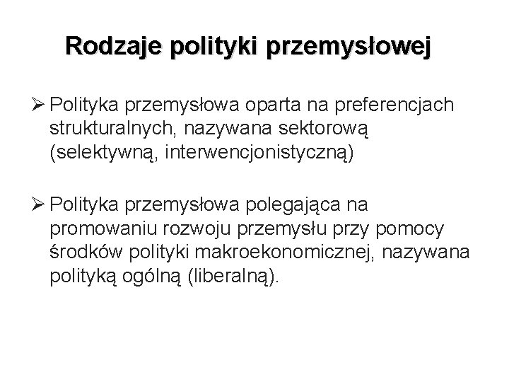 Rodzaje polityki przemysłowej Ø Polityka przemysłowa oparta na preferencjach strukturalnych, nazywana sektorową (selektywną, interwencjonistyczną)