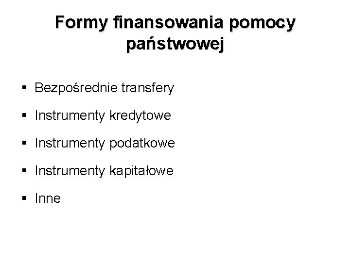 Formy finansowania pomocy państwowej § Bezpośrednie transfery § Instrumenty kredytowe § Instrumenty podatkowe §