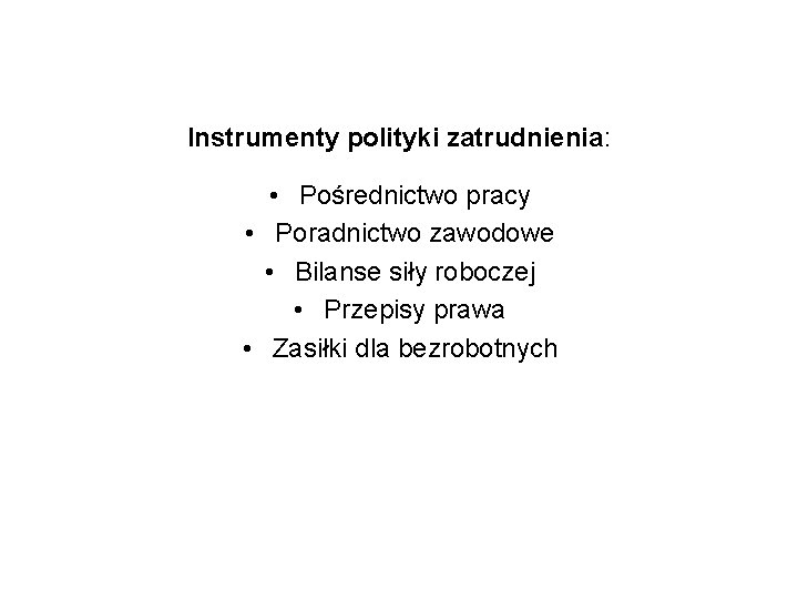 Instrumenty polityki zatrudnienia: • Pośrednictwo pracy • Poradnictwo zawodowe • Bilanse siły roboczej •