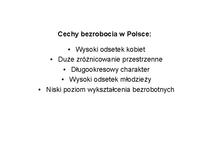 Cechy bezrobocia w Polsce: • Wysoki odsetek kobiet • Duże zróżnicowanie przestrzenne • Długookresowy