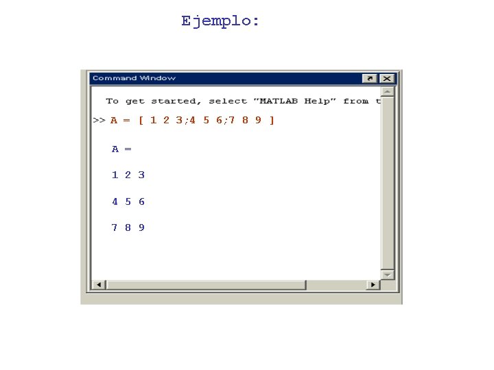 Ejemplo: A = [ 1 2 3; 4 5 6; 7 8 9 ]