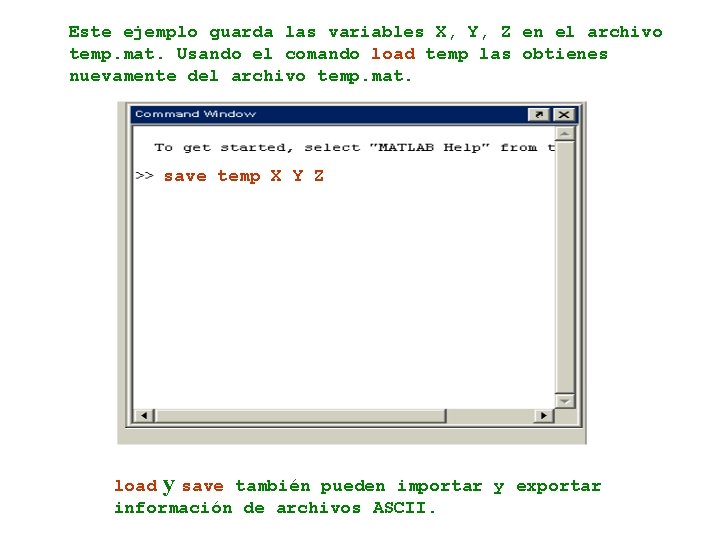 Este ejemplo guarda las variables X, Y, Z en el archivo temp. mat. Usando