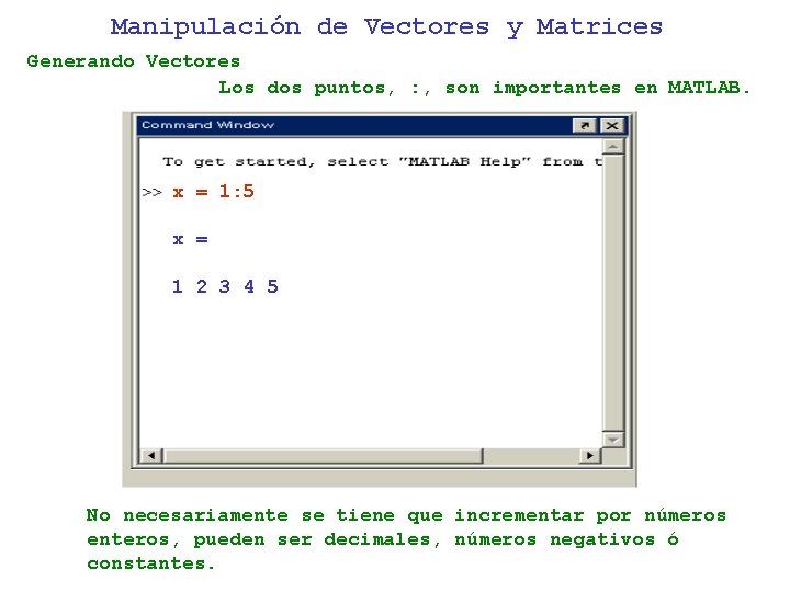 Manipulación de Vectores y Matrices Generando Vectores Los dos puntos, : , son importantes