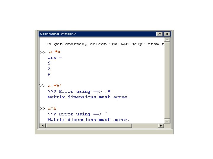 a. *b ans = 2 2 6 >> a. *b' ? ? ? Error