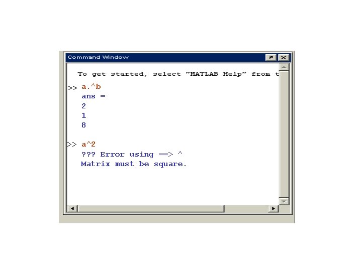 a. ^b ans = 2 1 8 >> a^2 ? ? ? Error using