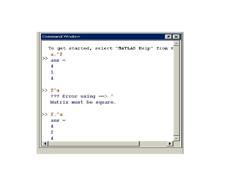 a. ^2 ans = 4 1 4 >> 2^a ? ? ? Error using