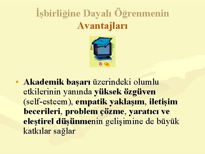 İşbirliğine Dayalı Öğrenmenin Avantajları • Akademik başarı üzerindeki olumlu etkilerinin yanında yüksek özgüven (self-esteem),