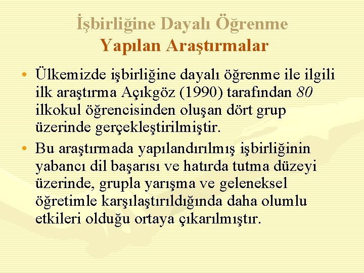 İşbirliğine Dayalı Öğrenme Yapılan Araştırmalar • Ülkemizde işbirliğine dayalı öğrenme ilgili ilk araştırma Açıkgöz