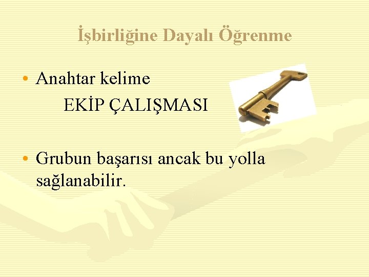 İşbirliğine Dayalı Öğrenme • Anahtar kelime EKİP ÇALIŞMASI • Grubun başarısı ancak bu yolla