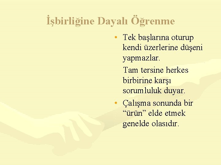 İşbirliğine Dayalı Öğrenme • Tek başlarına oturup kendi üzerlerine düşeni yapmazlar. Tam tersine herkes