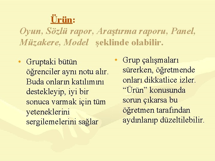 Ürün: Oyun, Sözlü rapor, Araştırma raporu, Panel, Müzakere, Model şeklinde olabilir. • Grup çalışmaları