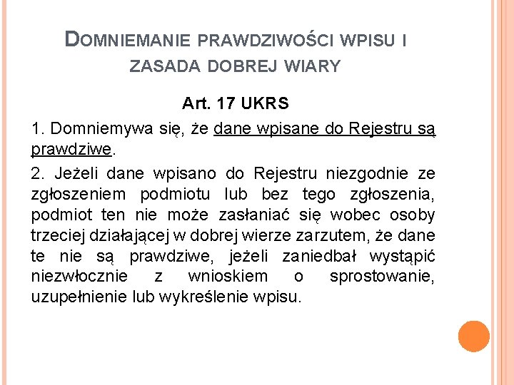 DOMNIEMANIE PRAWDZIWOŚCI WPISU I ZASADA DOBREJ WIARY Art. 17 UKRS 1. Domniemywa się, że