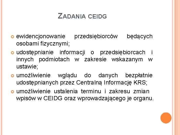 ZADANIA CEIDG ewidencjonowanie przedsiębiorców będących osobami fizycznymi; udostępnianie informacji o przedsiębiorcach i innych podmiotach