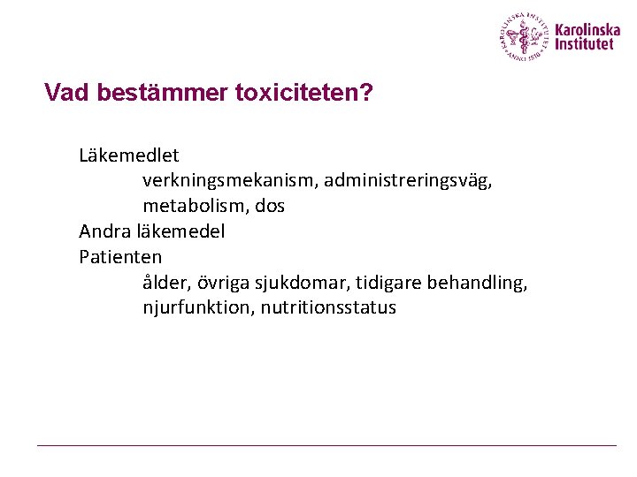 Vad bestämmer toxiciteten? Läkemedlet verkningsmekanism, administreringsväg, metabolism, dos Andra läkemedel Patienten ålder, övriga sjukdomar,