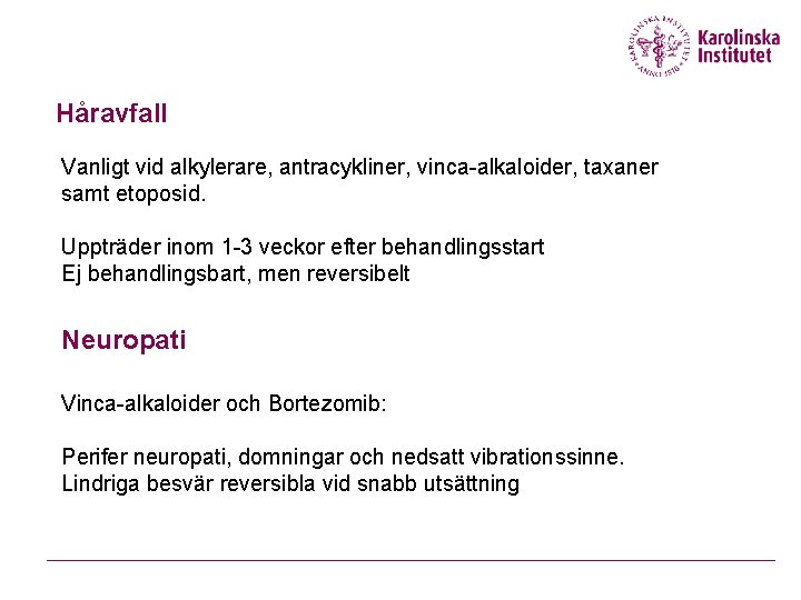 Håravfall Vanligt vid alkylerare, antracykliner, vinca-alkaloider, taxaner samt etoposid. Uppträder inom 1 -3 veckor