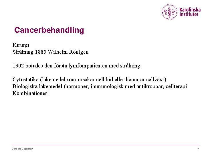 Cancerbehandling Kirurgi Strålning 1885 Wilhelm Röntgen 1902 botades den första lymfompatienten med strålning Cytostatika