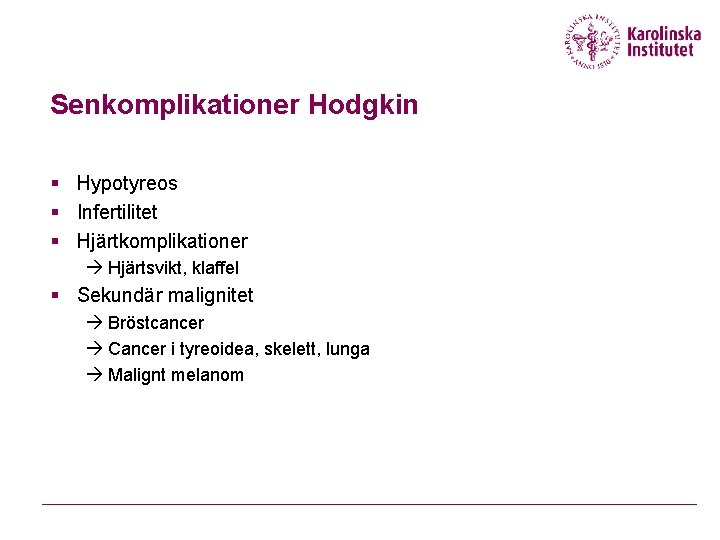 Senkomplikationer Hodgkin § Hypotyreos § Infertilitet § Hjärtkomplikationer à Hjärtsvikt, klaffel § Sekundär malignitet